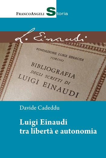 Luigi Einaudi tra libertà e autonomia - Davide Cadeddu - Libro Franco Angeli 2018, Storia-Studi e ricerche | Libraccio.it
