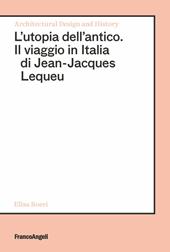 L' utopia dell'antico. Il viaggio in Italia di Jean-Jacques Lequeu