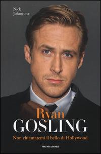 Ryan Gosling. Non chiamatemi il bello di Hollywood - Nick Johnstone - Libro Mondadori Electa 2014, Madeleines. Passioni | Libraccio.it