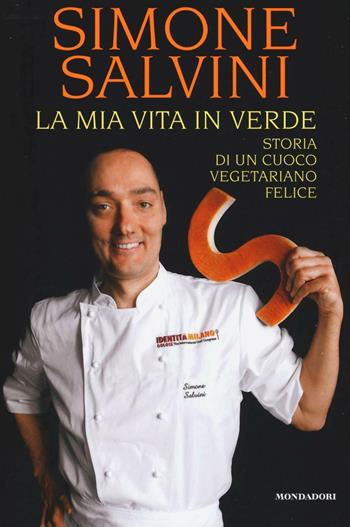 La mia vita in verde. Storia di un cuoco vegetariano felice - Simone Salvini - Libro Mondadori Electa 2016, Madeleines. Gourmet | Libraccio.it
