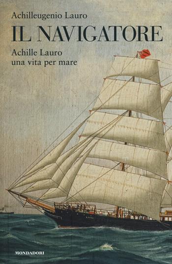 Il navigatore. Achille Lauro una vita per mare - Achilleugenio Lauro - Libro Mondadori Electa 2015, Madeleines. Memorie | Libraccio.it