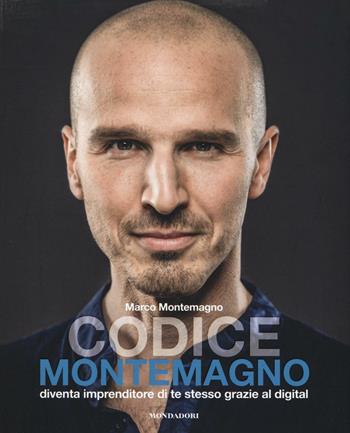 Codice Montemagno. Diventa imprenditore di te stesso grazie al digital - Marco Montemagno - Libro Mondadori Electa 2017 | Libraccio.it