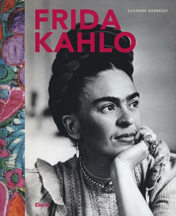 Frida Kahlo. Ediz. a colori - Suzanne Barbezat - Libro Mondadori Electa 2017, Monografie e catalogues raisonnés | Libraccio.it