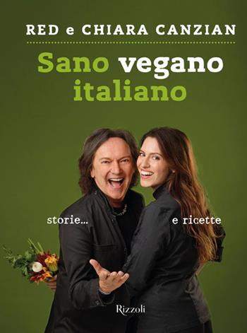 Sano vegano italiano - Red Canzian, Chiara Canzian - Libro Rizzoli 2017, Rizzoli Illustrati | Libraccio.it