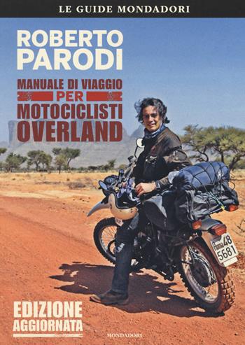 Manuale di viaggio per motociclisti overland - Roberto Parodi - Libro Mondadori Electa 2017, Le guide Mondadori | Libraccio.it