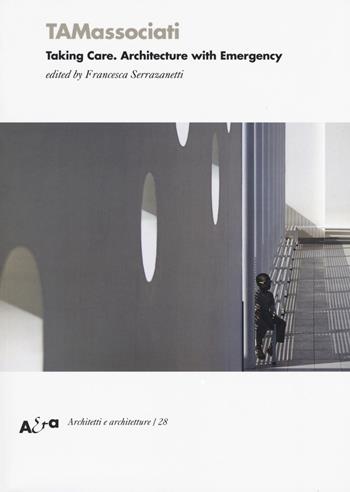 TAMassociati. Taking care. Architecture with Emergency. Ediz. illustrata  - Libro Mondadori Electa 2017, Architetti e architetture | Libraccio.it