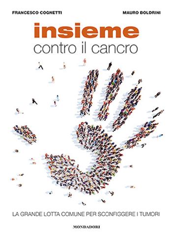 Insieme contro il cancro. La grande lotta comune per sconfiggere i tumori - Mauro Boldrini, Francesco Cognetti - Libro Mondadori Electa 2017 | Libraccio.it