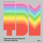 Triennale Design Museum. Il museo mutante. Ediz. a colori