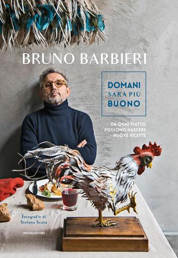 Domani sarà più buono. Da ogni piatto possono nascere nuove ricette - Bruno Barbieri - Libro Mondadori Electa 2019, Cucina d'autore | Libraccio.it