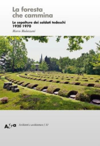 La foresta che cammina. Le sepolture dei soldati tedeschi 1920 1970 - Marco Mulazzani - Libro Electa 2020, Architetti e architetture | Libraccio.it
