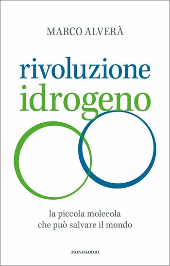 Rivoluzione idrogeno. La piccola molecola che può salvare il mondo - Marco Alverà - Libro Mondadori Electa 2020 | Libraccio.it