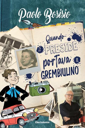 Quando il Preside portava il grembiulino - Paolo Bosisio - Libro Mondadori Electa 2021, Electa Kids | Libraccio.it