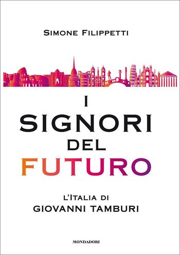 I signori del futuro. L'Italia di Giovanni Tamburi - Simone Filippetti - Libro Mondadori Electa 2022 | Libraccio.it