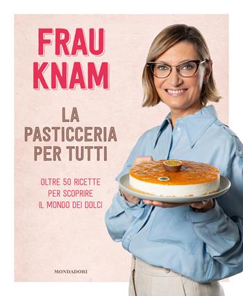 La pasticceria per tutti. Oltre 50 ricette per scoprire il mondo dei dolci - Frau Knam - Libro Mondadori Electa 2023 | Libraccio.it