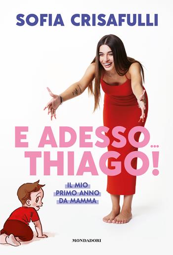 E adesso… Thiago! Il mio primo anno da mamma - Sofia Crisafulli - Libro Mondadori Electa 2023, Webstar | Libraccio.it