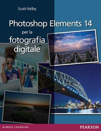 Photoshop Elements 14 per la fotografia digitale - Scott Kelby - Libro Pearson 2016 | Libraccio.it