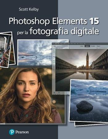 Photoshop Elements 15 per la fotografia digitale - Scott Kelby - Libro Pearson 2017 | Libraccio.it