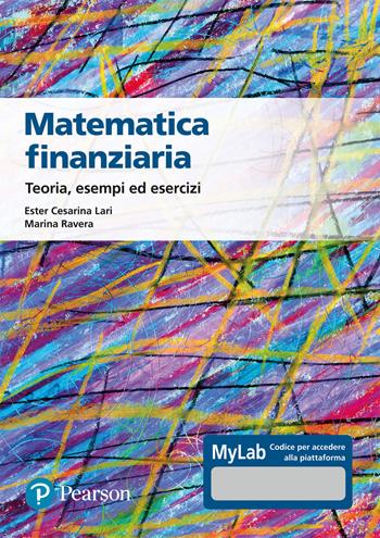 Matematica finanziaria Teoria, esempi ed esercizi. Ediz. Mylab - Ester Cesarina Lari, Marina Ravera - Libro Pearson 2021, Matematica | Libraccio.it
