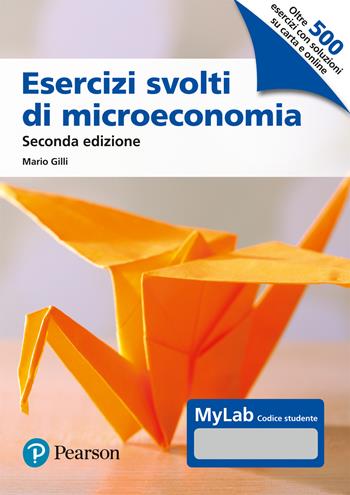 Esercizi svolti di microeconomia. Ediz. MyLab. Con Contenuto digitale per download e accesso on line - Mario Gilli - Libro Pearson 2023, Economia | Libraccio.it