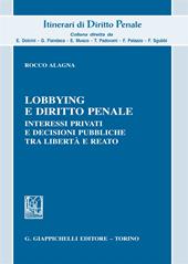 Lobbying e diritto penale. Interessi privati e decisioni pubbliche tra libertà e reato