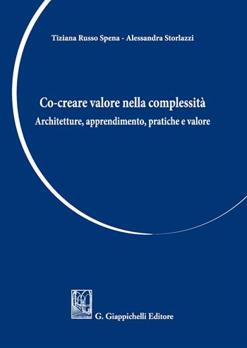Co-creare valore nella complessità. Architetture, apprendimento, pratiche e valore - Russo Spena Tiziana, Alessandra Storlazzi - Libro Giappichelli 2018 | Libraccio.it