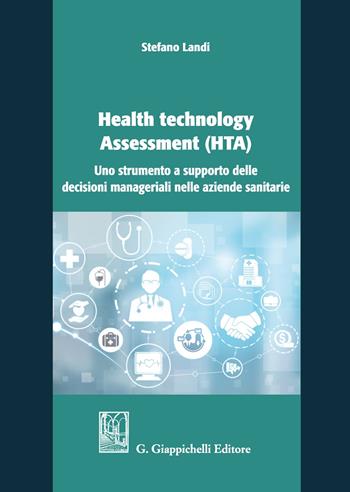 Health technology Assessment (HTA). Uno strumento a supporto delle decisioni manageriali nelle aziende sanitarie - Stefano Landi - Libro Giappichelli 2021 | Libraccio.it