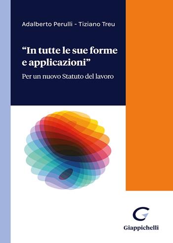 «In tutte forme e applicazioni». Per un nuovo Statuto del lavoro - Adalberto Perulli, Tiziano Treu - Libro Giappichelli 2022 | Libraccio.it