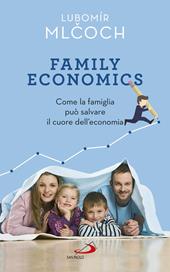 Family economics. Come la famiglia può salvare il cuore dell'economia