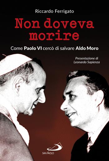 Non doveva morire. Come Paolo VI cercò di salvare Aldo Moro - Riccardo Ferrigato - Libro San Paolo Edizioni 2018, Le vele | Libraccio.it