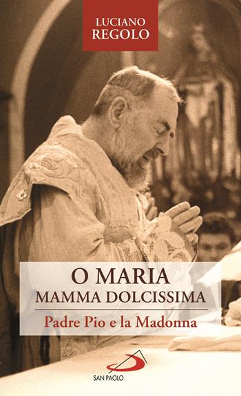 «O Maria, mamma dolcissima». Padre Pio e la Madonna - Luciano Regolo - Libro San Paolo Edizioni 2020, Modello e presenza | Libraccio.it
