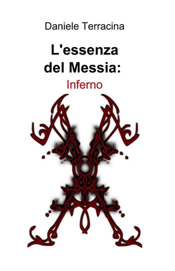 L' essenza del Messia: Inferno - Daniele Terracina - Libro ilmiolibro self publishing 2016, La community di ilmiolibro.it | Libraccio.it
