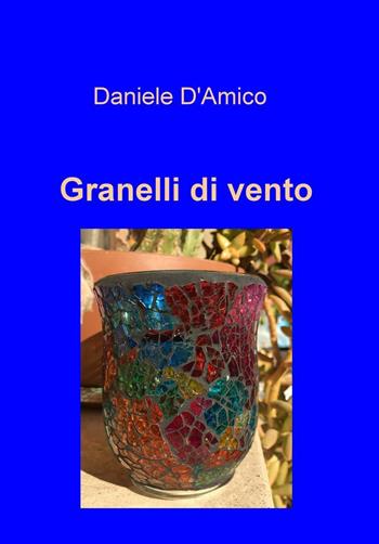 Granelli di vento - Daniele D'Amico - Libro ilmiolibro self publishing 2016, La community di ilmiolibro.it | Libraccio.it