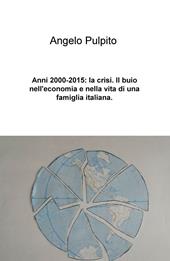 Anni (2000-2015): la crisi. Il buio nell'economia e nella vita di una famiglia italiana