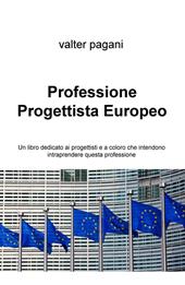 Professione progettista europeo. Un libro dedicato ai progettisti e a coloro che intendono intraprendere questa professione
