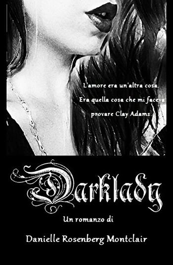 Darklady - Danielle Rosenberg Montclair - Libro ilmiolibro self publishing 2016, La community di ilmiolibro.it | Libraccio.it