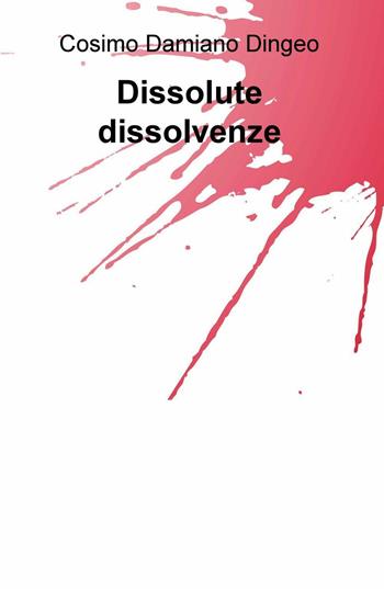 Dissolute dissolvenze - Cosimo Damiano Dingeo - Libro ilmiolibro self publishing 2017, La community di ilmiolibro.it | Libraccio.it