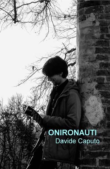 Onironauti - Davide Caputo - Libro ilmiolibro self publishing 2017, La community di ilmiolibro.it | Libraccio.it