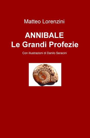 Annibale. Le grandi profezie - Matteo Lorenzini - Libro ilmiolibro self publishing 2017, La community di ilmiolibro.it | Libraccio.it