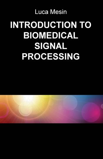 Introduction to biomedical signal processing - Luca Mesin - Libro ilmiolibro self publishing 2017, La community di ilmiolibro.it | Libraccio.it