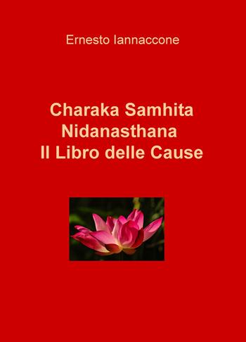 Charaka Samhita. Nidanasthana. Il libro delle cause  - Libro ilmiolibro self publishing 2017, La community di ilmiolibro.it | Libraccio.it