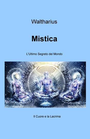 Mistica. L'ultimo segreto del mondo - Waltharius - Libro ilmiolibro self publishing 2017, La community di ilmiolibro.it | Libraccio.it