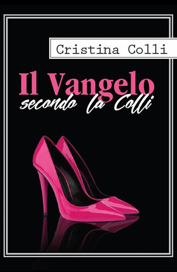 Il Vangelo secondo la Colli - Cristina Colli - Libro ilmiolibro self publishing 2018, La community di ilmiolibro.it | Libraccio.it