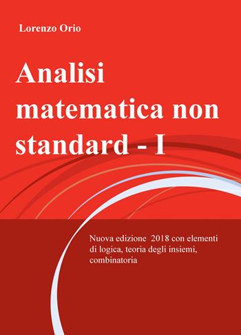 Analisi matematica non standard. Nuova ediz.. Vol. 1 - Lorenzo Orio - Libro ilmiolibro self publishing 2018, La community di ilmiolibro.it | Libraccio.it