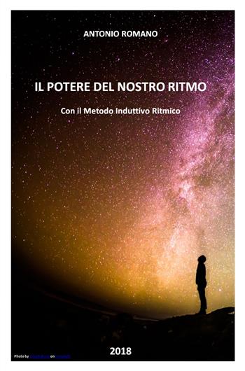 Il potere del nostro ritmo. Con il metodo induttivo ritmico - Antonio Romano - Libro ilmiolibro self publishing 2018, La community di ilmiolibro.it | Libraccio.it