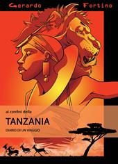 Ai confini della Tanzania. Diario di un viaggio. Ediz. illustrata