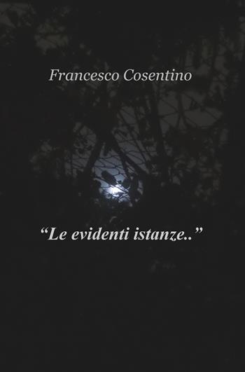 «Le evidenti istanze...» - Francesco Cosentino - Libro ilmiolibro self publishing 2020, La community di ilmiolibro.it | Libraccio.it