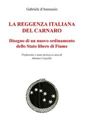 La reggenza italiana del Carnaro. Disegno di un nuovo ordinamento dello Stato libero di Fiume