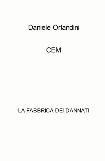 CEM. La fabbrica dei dannati - Daniele Orlandini - Libro ilmiolibro self publishing 2022, La community di ilmiolibro.it | Libraccio.it