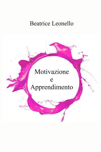 Motivazione e apprendimento - Beatrice Leonello - Libro ilmiolibro self publishing 2022, La community di ilmiolibro.it | Libraccio.it