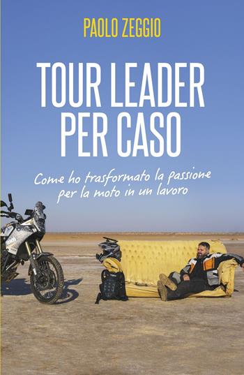Tour Leader per caso. Come ho trasformato la passione per la moto in un lavoro - Paolo Zeggio - Libro ilmiolibro self publishing 2023, La community di ilmiolibro.it | Libraccio.it